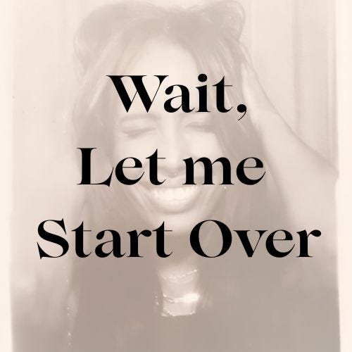 Wait, Let me Start Over