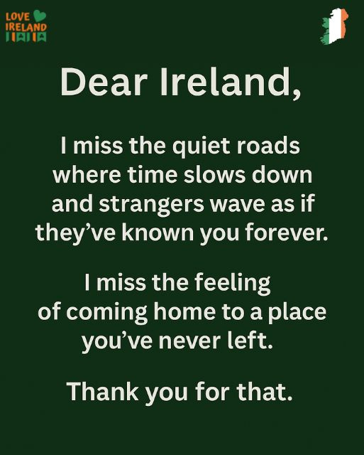 May be an image of harp and text that says "LOVE IRELAND IAJIA Dear Ireland, I miss the quiet roads where time slows down and strangers wave as if they've known you forever. I miss the feeling of coming home to a place you've never left. Thank you for that."