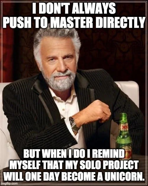 May be an image of one or more people and text that says "I DON'T ALWAYS PUSH TO MASTER DIRECTLY BUT WHEN I DO I REMIND MYSELF THAT MY SOLO PROJECT WILL ONE DAY BECOME A UNICORN."