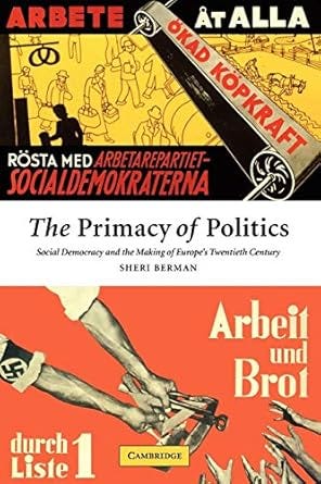 The Primacy of Politics: Social Democracy and the Making of Europe's Twentieth Century The Primacy of Politics: Social Democracy and the Making of Europe's Twentieth Century