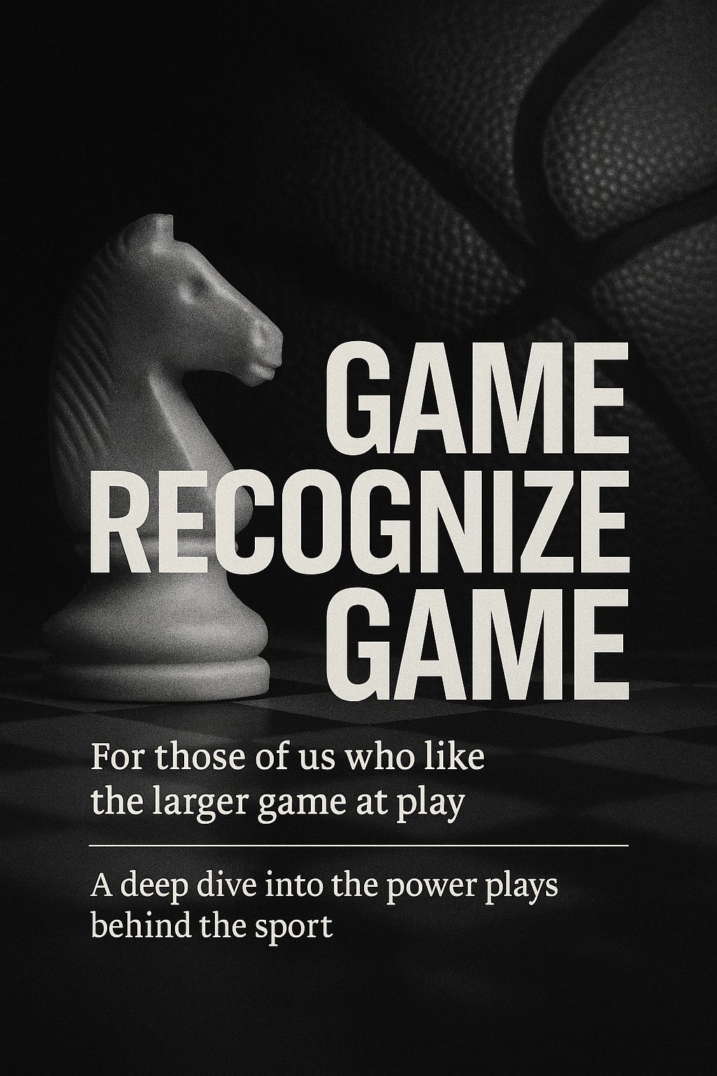 Game Recognize Game: For those of us who like the larger game at play. A deep dive into the power plays behind the sports we love. Background has a chess piece and basketball. Game Recognize Game: For those of us who like the larger game at play. A deep dive into the power plays behind the sports we love. Background has a chess piece and basketball.