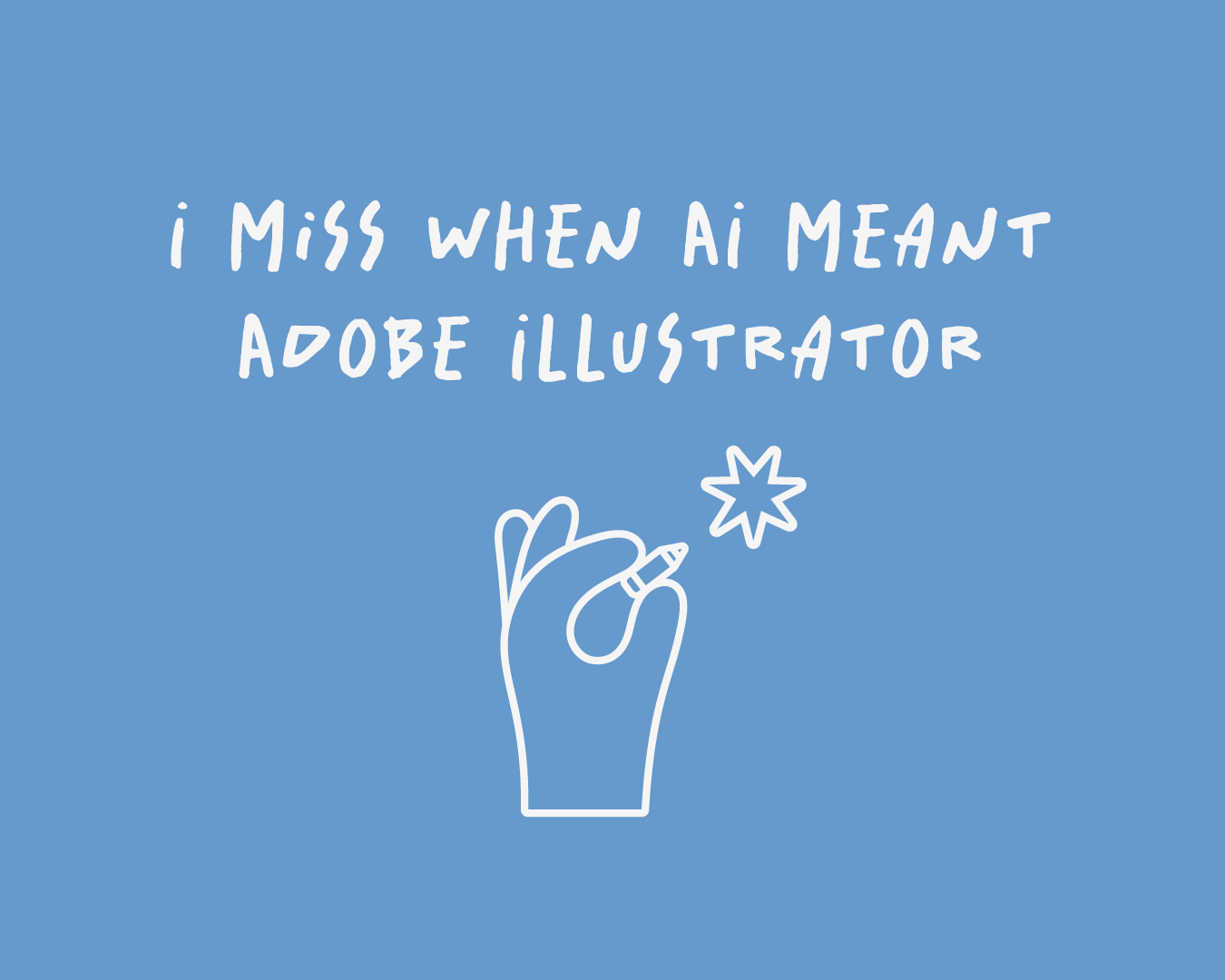 White handwritten text on a blue background reads: "I miss when AI meant Adobe Illustrator." Below, a minimalist drawing shows a hand holding a pen, with a spark-like star emerging from its tip — evoking creativity and human touch. Illustration by Hikimi.