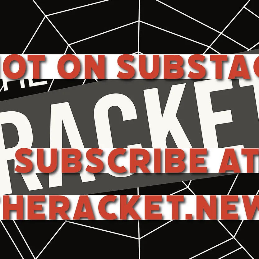 NOT ON SUBSTACK. Go to THERACKET.NEWS to subscribe.