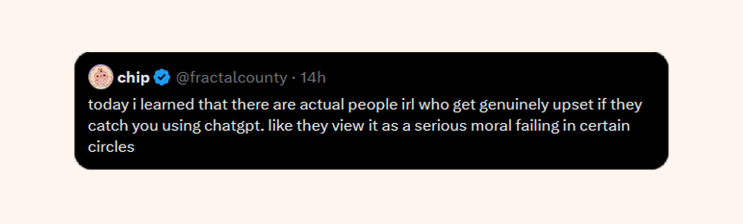 chip (@fractalcounty) tweets: today i learned that there are actual people irl who get genuinely upset if they catch you using chatgpt. like they view it as a serious moral failing in certain circles