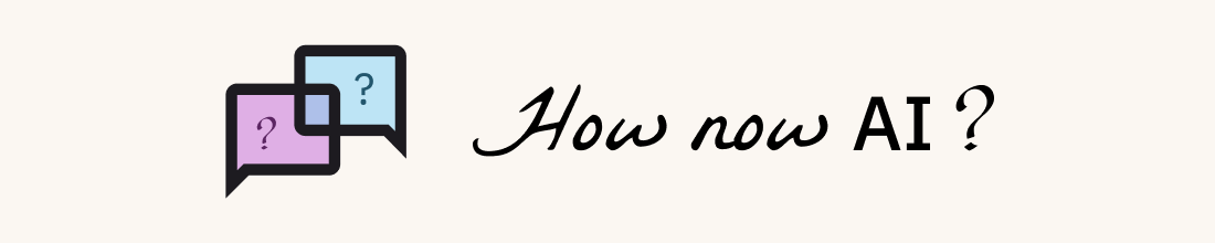 Overlapping purple and blue speech bubbles with question marks in them. The text "How now AI?" is to the left in a mix of handwriting and computer-like text.  Overlapping purple and blue speech bubbles with question marks in them. The text "How now AI?" is to the left in a mix of handwriting and computer-like text.