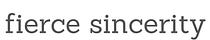 Fierce Sincerity