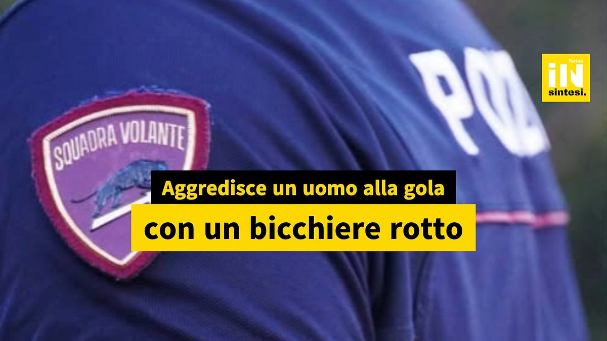 Aggredisce un uomo alla gola con un bicchiere rotto (e altre 4 notizie)
