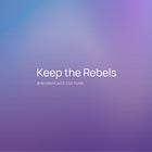 Why Should You Keep the Rebels on Your Team?