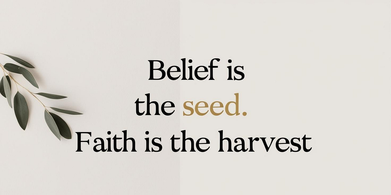 Belief Is the Seed. Faith Is the Harvest 