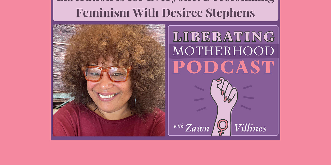 E6: Liberation is for Everyone: Decolonizing Feminism with Desiree Stephens