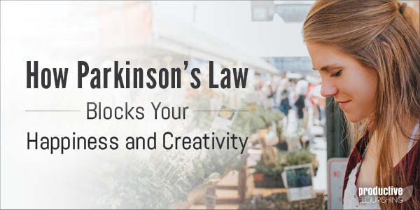 Woman smelling flowers. Text overlay: How Parkinson's Law Blocks Your Happiness and Creativity