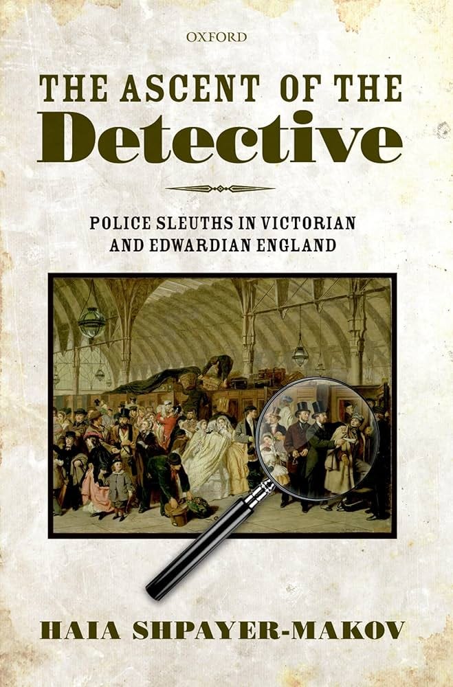 The Ascent of the Detective: Police Sleuths in Victorian and Edwardian  England : Shpayer-Makov, Haia: Amazon.es: Libros