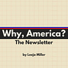 Why, America? The Newsletter