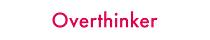 Overthinker