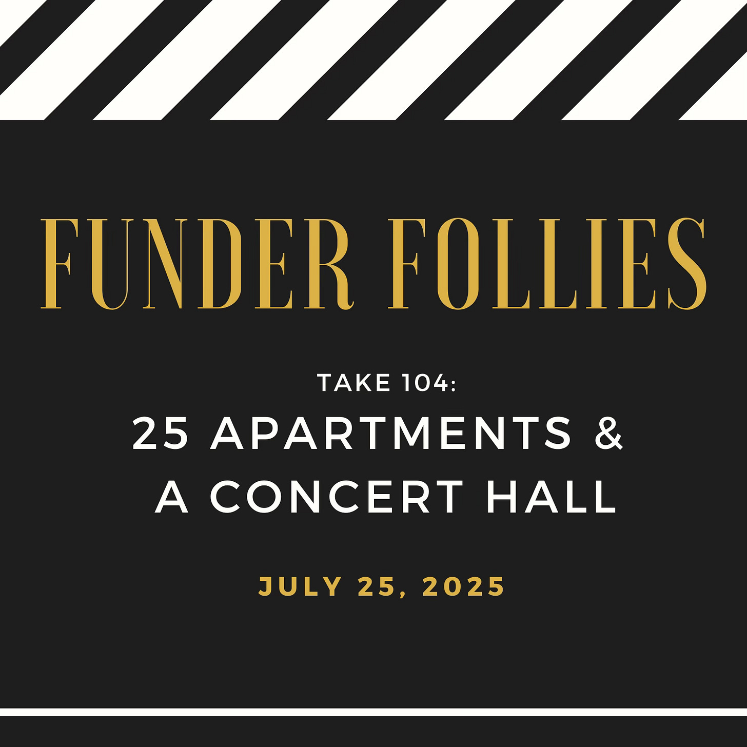 Black and white Funder Follies posts on the fundraising perils of small nonprofits starts with an image from the movies: a black and white film clapper board showing Take #104: 25 Apartments and a Concert Hall, published July 25, 2025