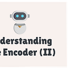 CS9 - Understanding The Encoder 🤖 (Part II) 