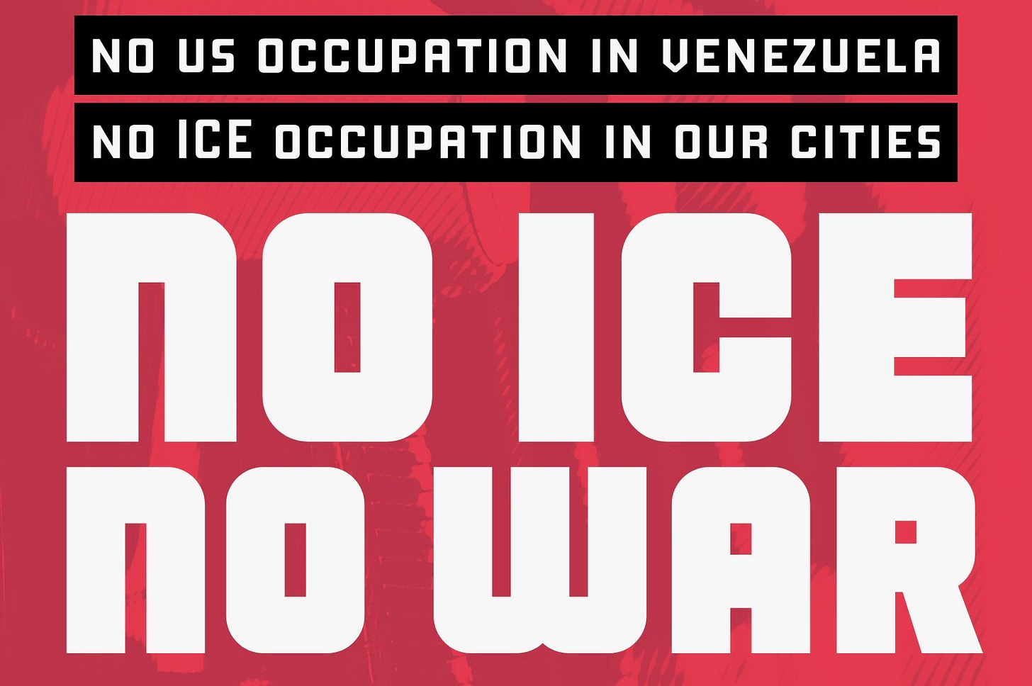NO US OCCUPATION IN VENEZUELA. NO ICE OCCUPATION IN OUR CITIES. NO ICE. NO WAR. NO US OCCUPATION IN VENEZUELA. NO ICE OCCUPATION IN OUR CITIES. NO ICE. NO WAR.
