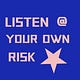 LISTEN @ YOUR OWN RISK