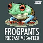 FROGPANTS! Podcasts, Art, Newsletter, MORE!