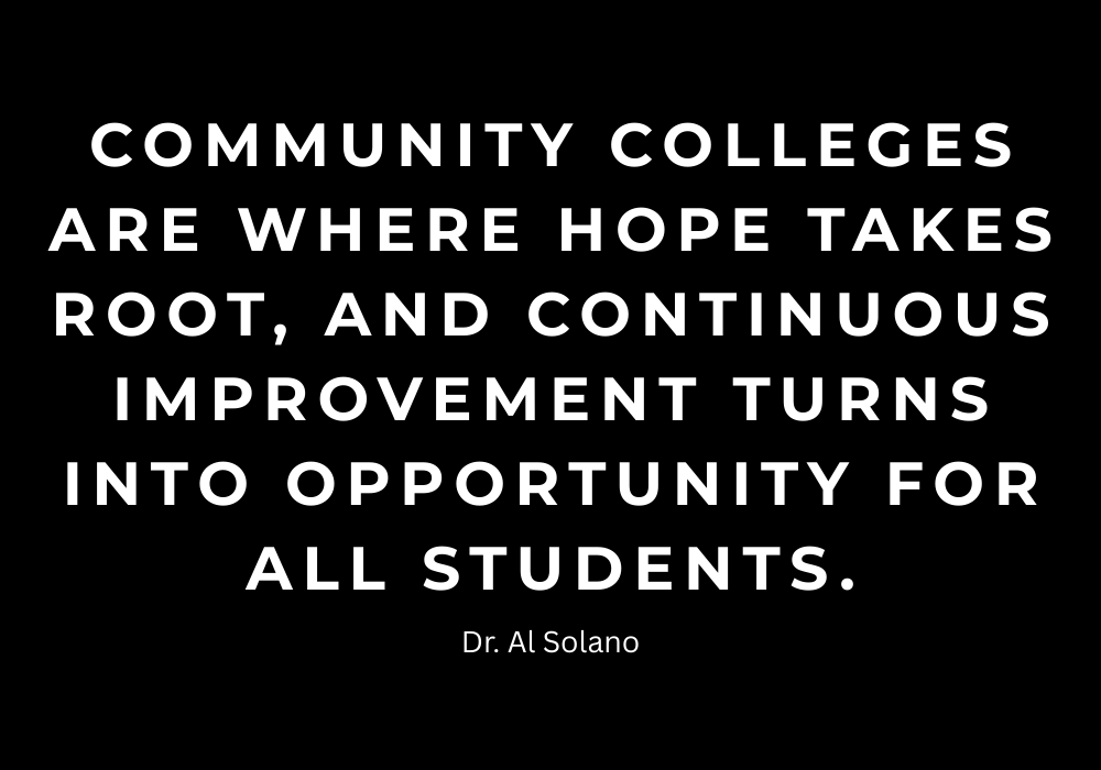 Community colleges are where hope takes root, and continuous improvement turns into opportunity for All students.