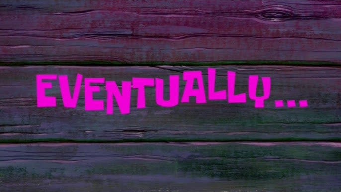Eventually... | SpongeBob Time Card #18 Eventually... | SpongeBob Time Card #18
