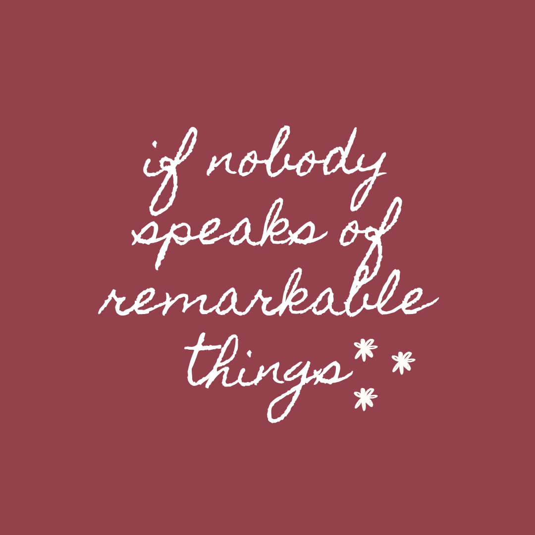 if nobody speaks of remarkable things