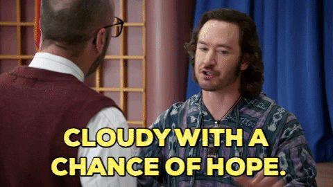 Cloudy with a chance of hope. Cloudy with a chance of hope.