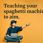 Teaching your spaghetti machine to aim.