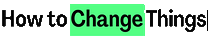 How to Change Things