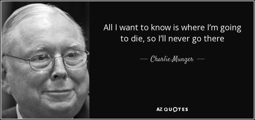 All I want to know is where I'm going to die so I'll never go there” - Charlie  Munger!