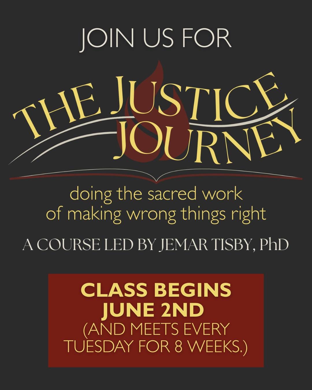 May be a graphic of text that says 'JOIN JOINUSFOR US FOR THE JUSTICE JOURNEY doing the sacred work of making wrong things right ACOURSELEDI COU RSE LED BY JEMAR TISBY, PhD CLASS BEGINS JUNE 2ND (AND MEETS EVERY TUESDAY FOR 8 WEEKS.)' May be a graphic of text that says 'JOIN JOINUSFOR US FOR THE JUSTICE JOURNEY doing the sacred work of making wrong things right ACOURSELEDI COU RSE LED BY JEMAR TISBY, PhD CLASS BEGINS JUNE 2ND (AND MEETS EVERY TUESDAY FOR 8 WEEKS.)'