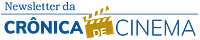 Newsletter da Crônica de Cinema