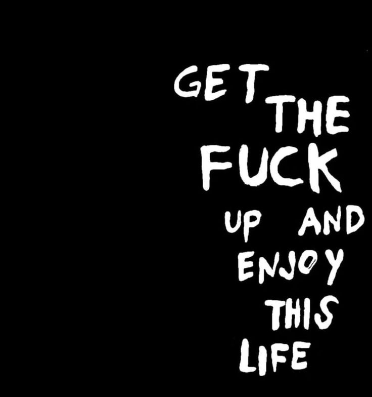 This may contain: the words get the f k up and enjoy this life written in white on a black background This may contain: the words get the f k up and enjoy this life written in white on a black background