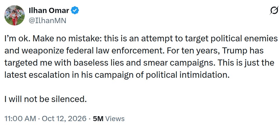 “I’m ok. Make no mistake: this is an attempt to target political enemies and weaponize federal law enforcement. For ten years, Trump has targeted me with baseless lies and smear campaigns. This is just the latest escalation in his campaign of political intimidation,” she wrote on X. “I’m ok. Make no mistake: this is an attempt to target political enemies and weaponize federal law enforcement. For ten years, Trump has targeted me with baseless lies and smear campaigns. This is just the latest escalation in his campaign of political intimidation,” she wrote on X.