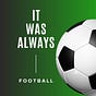 It Was Always... Football