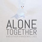 Alone Together: And Other Pandemic Lies