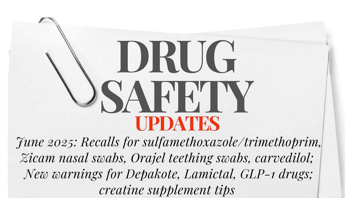 June 2025 Drug Safety Update: Recalls of generic Bactrim, Carvedilol, Zicam nasal swabs; Depakote and Lamictal warnings; GLP-1 drugs and eye disease; medication tips
