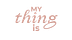MY THING IS 