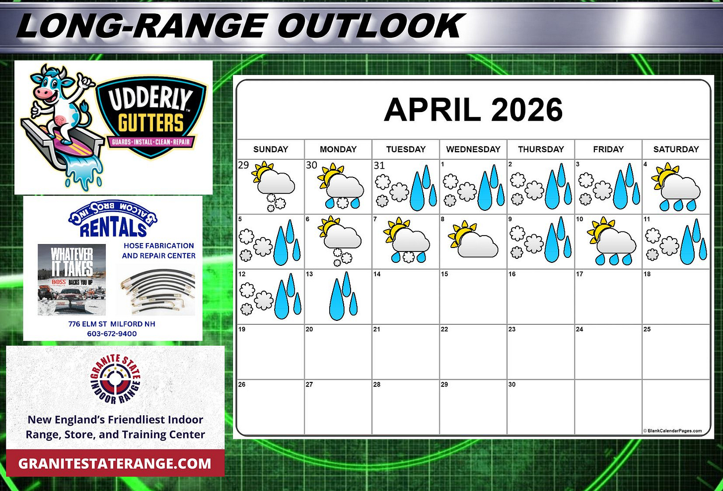 May be an image of text that says 'LONG-RANGE LONG- OUTLOOK UDDERLY GUTTERS GUAEDS- BUABBS-INSTALI-CLEAN-REPAIM NSTAL CLEAN REPAIR SUNDAY 29 MONDAY 30 APRIL 2026 TUESDAY 31 WEDNESDAY THURSDAY FRIDAY ရီး ONI HoσγbR RENTALS HOSEFABRICATION HOSE WHATEVER AND REPAIR CENTER TAKES BOss HAT SATURDAY 776 ELM LMST MILFORD NH 603-672-9400 603- 15 23 26 27 New England's Friendliest Indoor Range, Store, and Training Center 28 30 GRANITESTATERANGE.COM BlerküatrdaPapes.com'