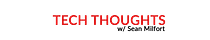 Tech Thoughts w/ Sean Milfort