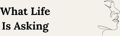 What Life Is Asking