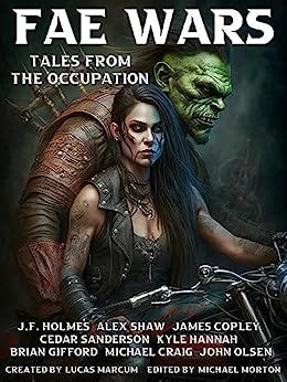 Tales From The Occupation: A Fae Wars anthology (The Fae Wars Book 4) by [J.F.  Holmes, Alex Shaw, Cedar  Sanderson, Kyle  Hannah, James Copley, Michael  Craig, Brian Gifford, John  Olsen, Lucas Marcum, Michael Morton]