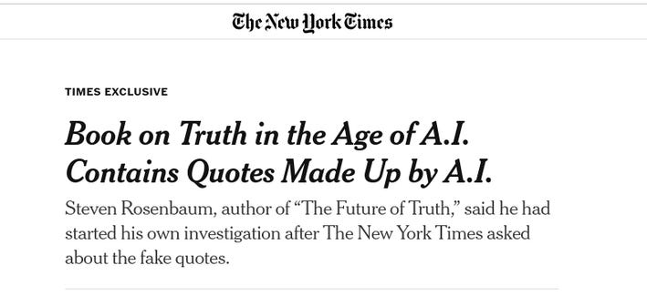 Book on Truth in the Age of A.I. Contains Quotes Made Up by A.I.
Steven Rosenbaum, author of “The Future of Truth,” said he had started his own investigation after The New York Times asked about the fake quotes. Book on Truth in the Age of A.I. Contains Quotes Made Up by A.I.
Steven Rosenbaum, author of “The Future of Truth,” said he had started his own investigation after The New York Times asked about the fake quotes.
