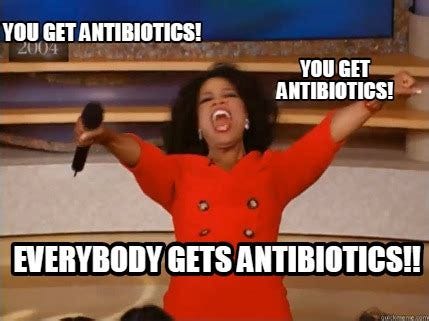 Meme Creator - Funny You get antibiotics! you get antibiotics! Everybody gets antibiotics!! Meme ... Meme Creator - Funny You get antibiotics! you get antibiotics! Everybody gets antibiotics!! Meme ...