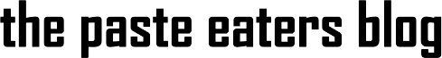 The Paste Eaters Blog