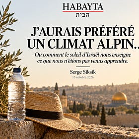 J’aurais préféré un climat alpin... Ou comment le soleil d’Israël nous enseigne ce que nous n’étions pas venus apprendre. Serge Siksik pour HaBayta