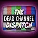The Dead Channel Dispatch