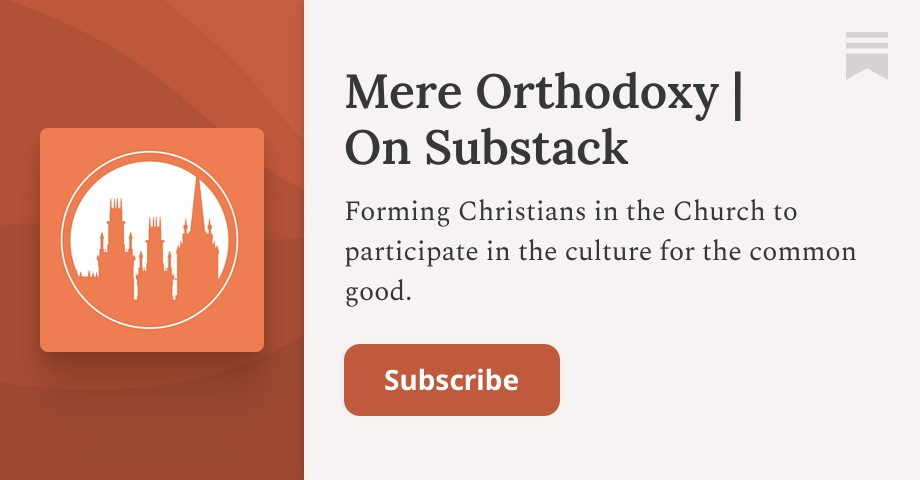 Mere Orthodoxy | On Substack | Substack