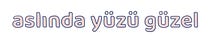 Aslında Yüzü Güzel