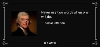Thomas Jefferson quote: Never use two words when one will do.